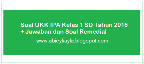 Soal UKK IPA Kelas 1 SD Untuk UKK SD/MI Tahun 2016 Dilengkapi Jawaban