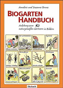 Biogarten-Handbuch: Anleitung zum naturgemäßen Gärtnern in Bildern