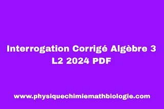 Interrogation Corrigé Algèbre 3 L2 2024 PDF