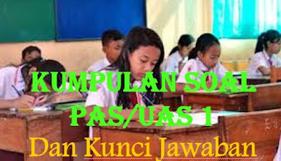 Soal Penilaian Akhir Semester 1 (PAS 1) 2018/2019 Dan Kunci Jawaban Serta Kisi-Kisi Soal