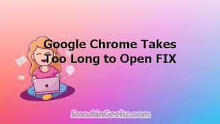 Google Chrome Takes Too Long to Open FIX
