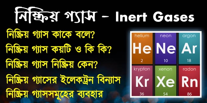 নিষ্ক্রিয় গ্যাস কাকে বলে? নিষ্ক্রিয় গ্যাস কয়টি ও কি কি? নিষ্ক্রিয় গ্যাসের ব্যবহার - Inert Gases