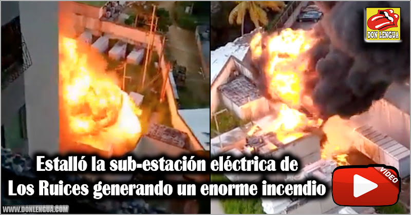 Estalló la sub-estación eléctrica de Los Ruices generando un enorme incendio