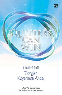 Quitters Can Win: Hati-hati dengan Keyakinan Anda! by Adi W. Gunawan