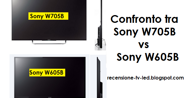 Differenza Sony W605B vs W705B (meglio senza TV 3D LED 2014)