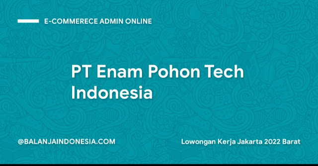 Lowongan Kerja Jakarta 2022 Barat E-commerece Admin Online PT Enam Pohon Tech Indonesia