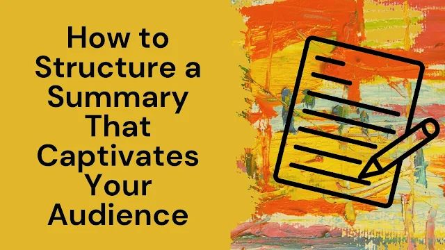 How to Structure a Summary That Captivates Your Audience