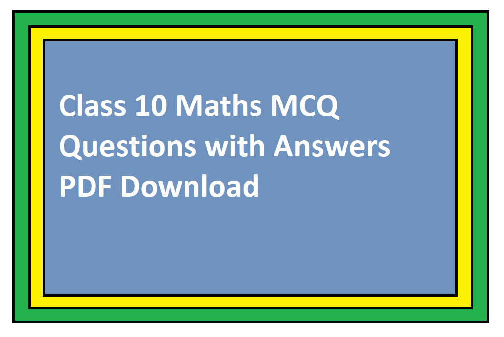 Class 10 Maths MCQ Questions with Answers PDF Download