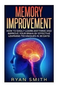 Memory Improvement: How you can learn faster, sleep better, remember more, get brain improvement by Effective Learning Techniques!