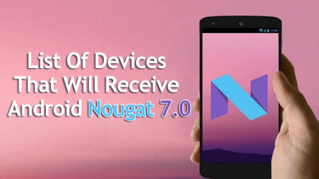 Here’s The List Of Devices That Will Receive Android Nougat 7.0
