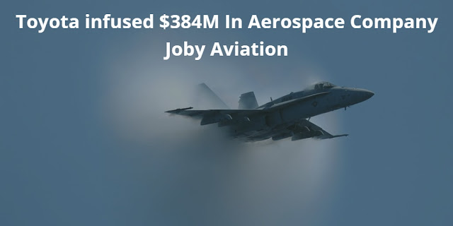 Toyota infused $384M In Aerospace Company Joby Aviation