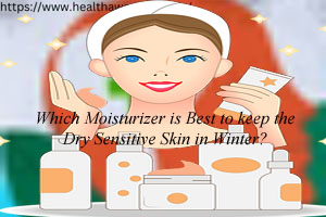 Best Winter Moisturizer For Dry Sensitive Skin