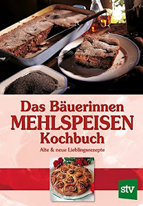 Das Bäuerinnen Mehlspeisenkochbuch: Alte und neue Lieblingsrezepte: Alte & neue Lieblingsrezepte