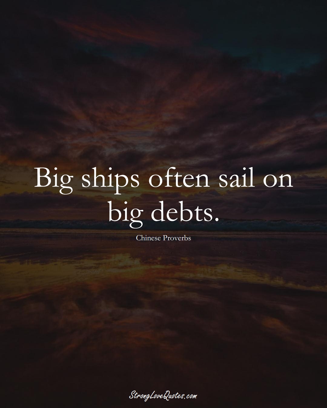 Big ships often sail on big debts. (Chinese Sayings);  #AsianSayings