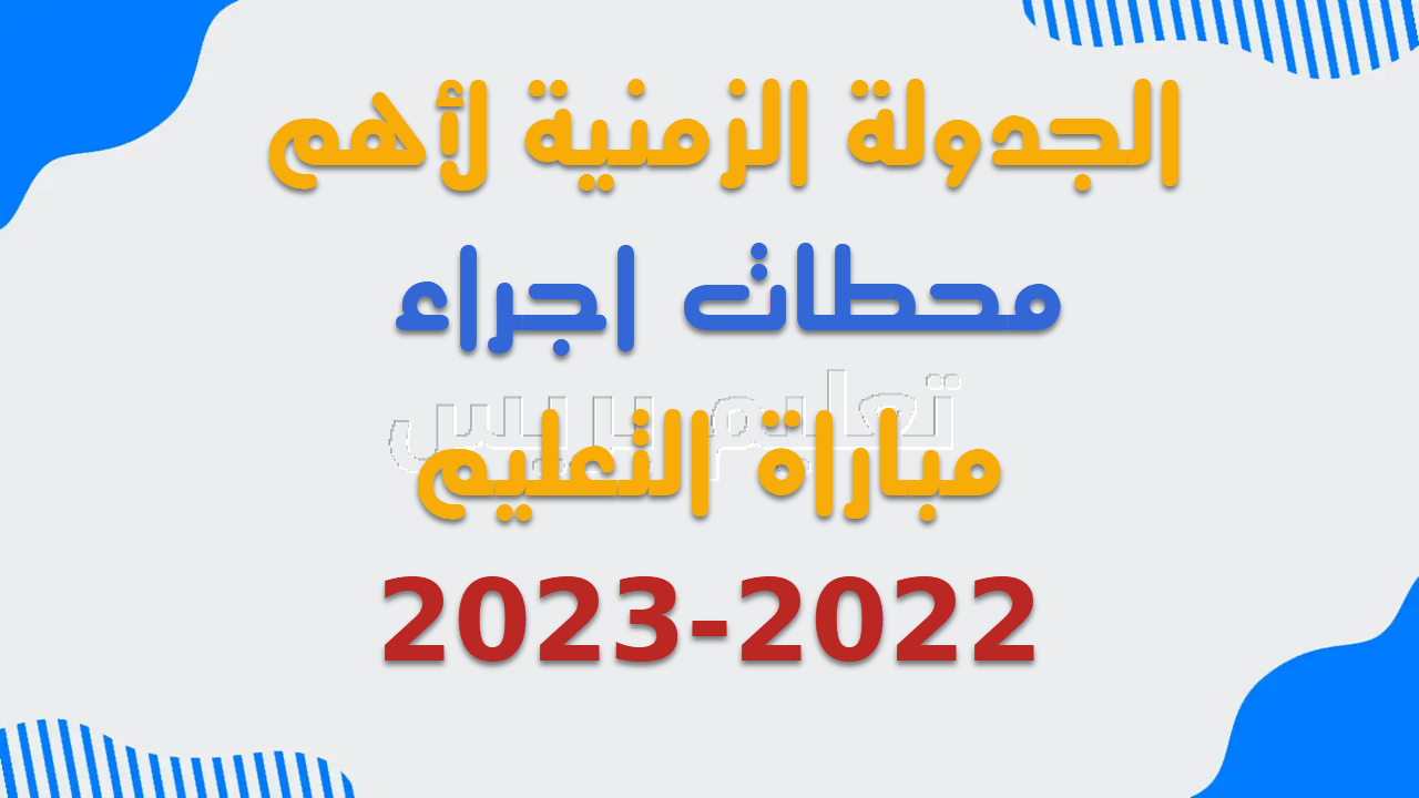 الجدولة الزمنية لأهم محطات اجراء مباراة التعليم 2022-2023