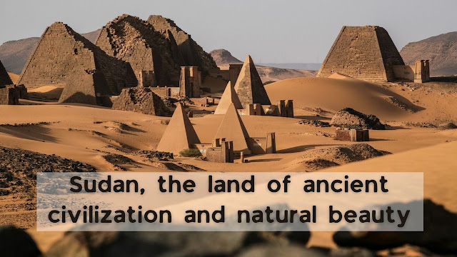 Sudan, the land of ancient civilization and natural beauty