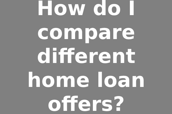 How do I compare different home loan offers?
