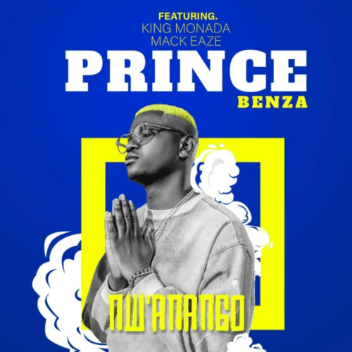 Prince Benza – N’wanango feat King Monada & Mack Eaze