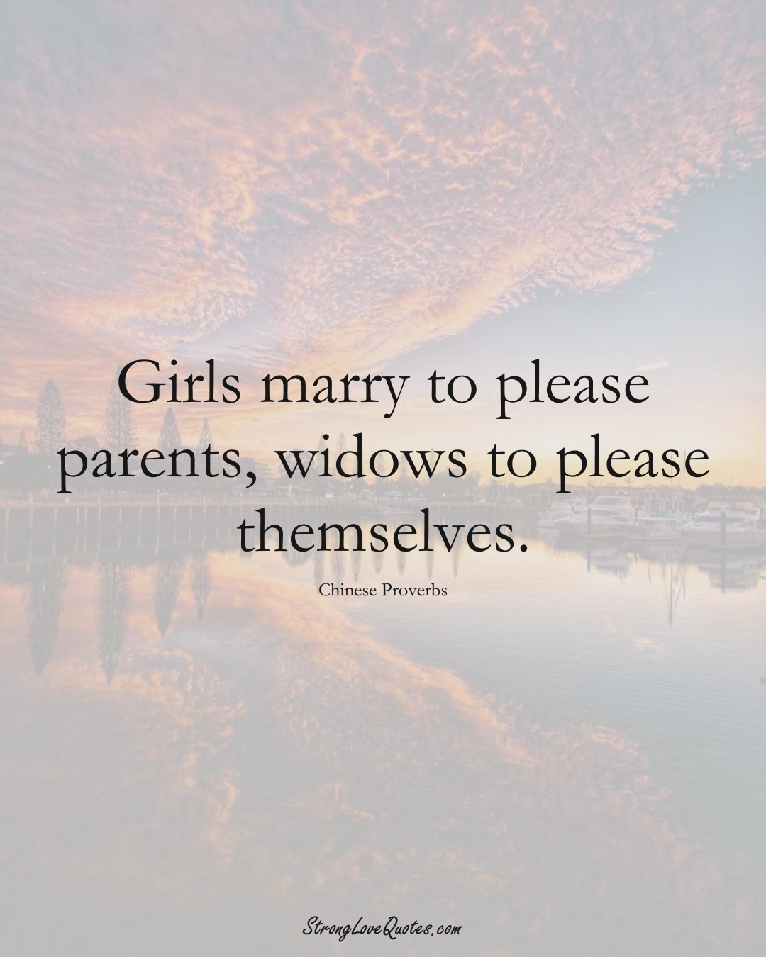 Girls marry to please parents, widows to please themselves. (Chinese Sayings);  #AsianSayings