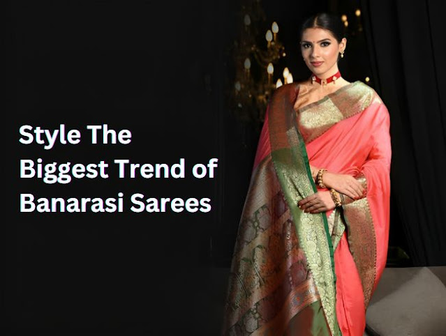 Style The Biggest Trend of Banarasi Sarees