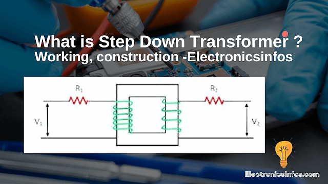 What is Step Down Transformer ? Working, construction -Electronicsinfos