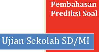 Prediksi Soal Ujian Sekolah SD/MI 2017