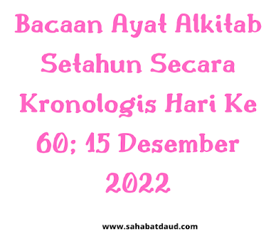 Bacaan Ayat Alkitab Harian Secara Kronologis Hari Ke 60; 15 Desember 2022