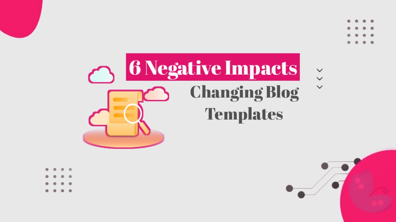 6 Negative Impacts f Frequently Changing Blog Templates