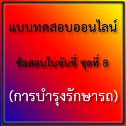 แบบทดสอบออนไลน์ ข้อสอบใบขับขี่ ชุดที่ 8 (การบำรุงรักษารถ)