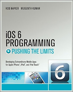 iOS 6 Programming Pushing the Limits: Advanced Application Development for Apple iPhone, iPad and iPod Touch by Rob Napier (2012-12-10)