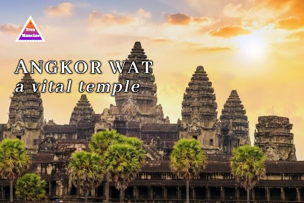 Angkor Wat, a vital temple - Post in Tres Mancias