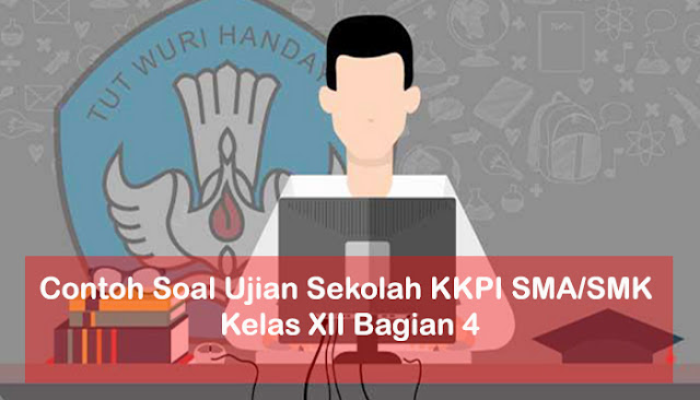 Contoh Soal Ujian Sekolah KKPI SMA/SMK Kelas XII Bagian 4