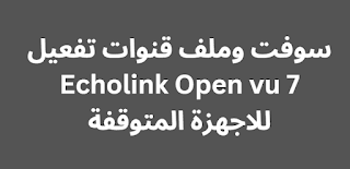 سوفت وملف قنوات تفعيل Echolink Open vu 7 للاجهزة المتوقفة