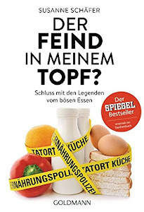 Der Feind in meinem Topf?: Schluss mit den Legenden vom bösen Essen