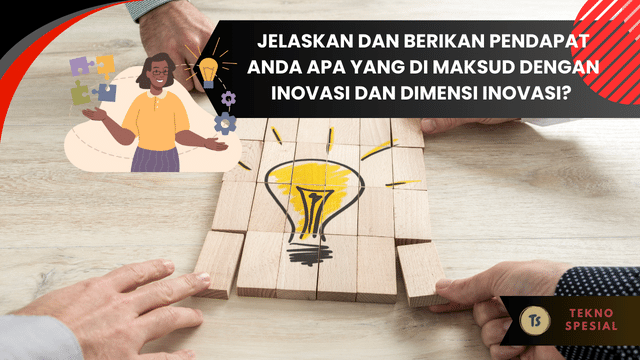 Jelaskan dan Berikan Pendapat Anda Apa yang di Maksud dengan Inovasi dan Dimensi Inovasi? Yuk Pahami Sekarang!
