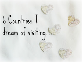 Countries I dream of visiting, dream holiday destinations, 