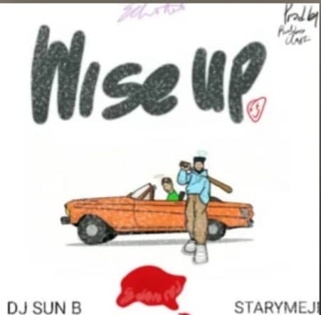 DJ Sun B Wise Up Ft. Starry Meji