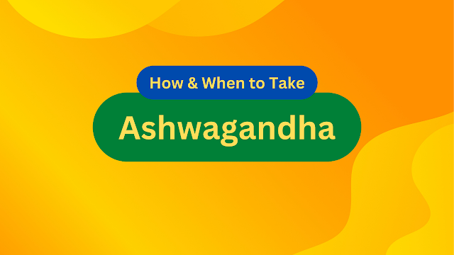 How & When to Take Ashwagandha