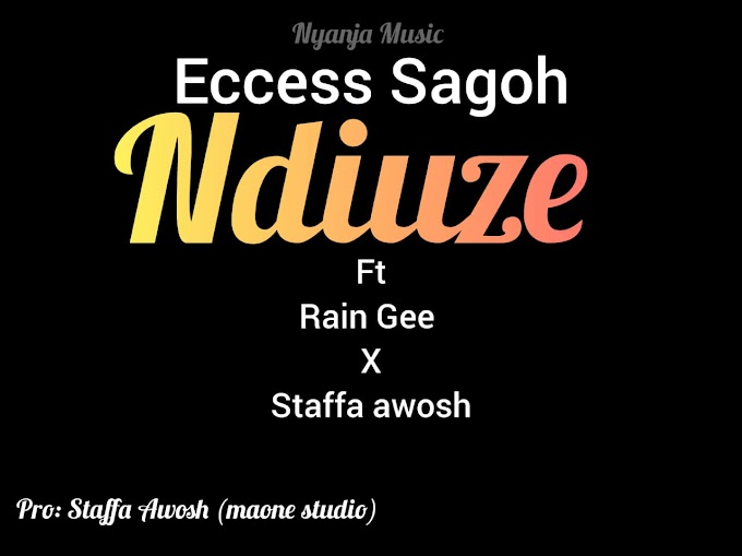 Eccess Sagoh - Ndiuze Ft Rain Gee X Stafaa Awosh || Prod by Staffa Awosh