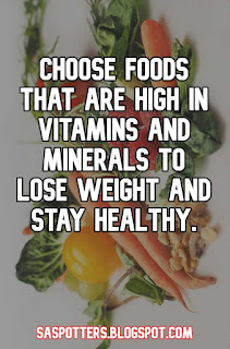 Choose foods that are high in vitamins and minerals to lose weight and stay healthy.