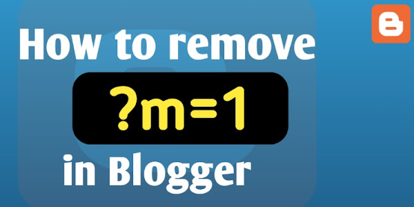 How to remove ?m=1 in Blogger?, Know how to fix ?m=1 problem in Blogger