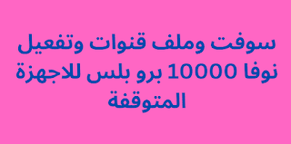 سوفت وملف قنوات وتفعيل نوفا 10000 للاجهزة المتوقفة