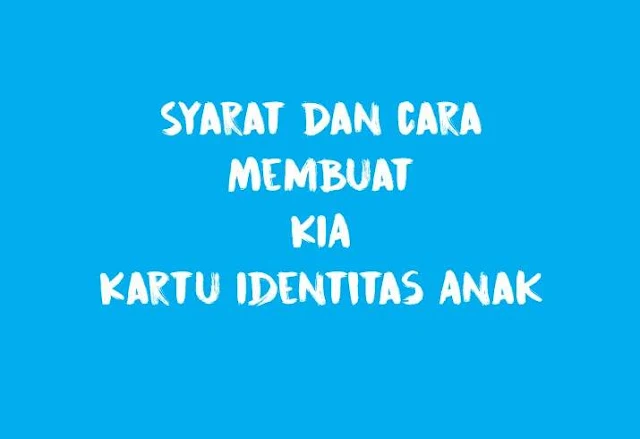 Syarat dan Cara Membuat KIA Kartu Identitas Anak