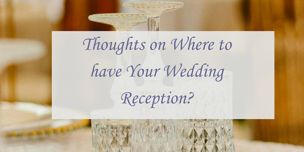 Thoughts on Where to have Your Wedding Reception: