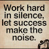 Work hard in silence