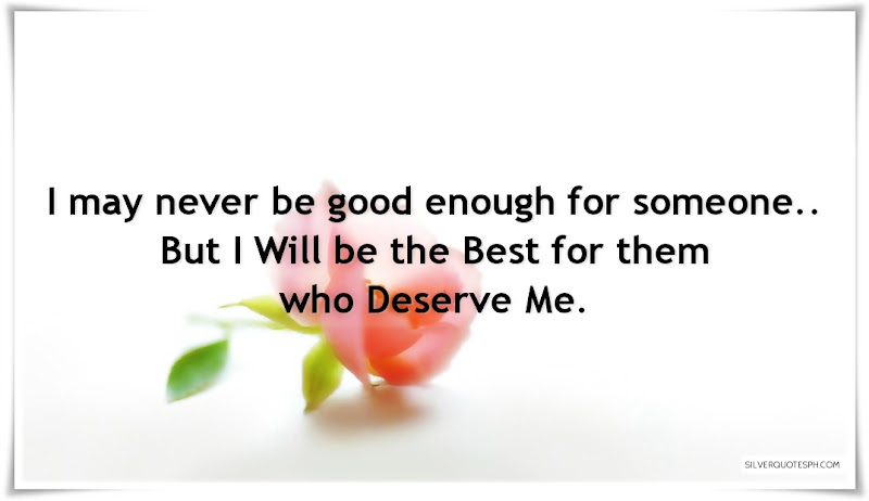 I May Never Be Good Enough For Someone, Picture Quotes, Love Quotes, Sad Quotes, Sweet Quotes, Birthday Quotes, Friendship Quotes, Inspirational Quotes, Tagalog Quotes