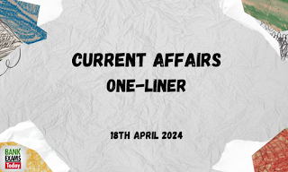 Current Affairs One - Liner : 18th April 2024