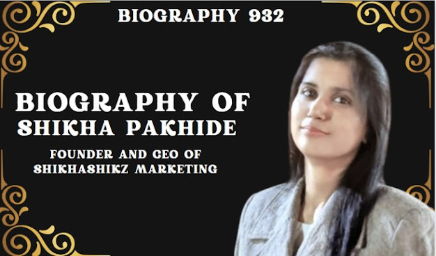 Biography of Shikha Pakhide: Founder and CEO of ShikhaShikz Marketing-Entrepreneur/Age/Net worth/Success story of  Shikha Pakhide/ShikhaShikz Marketin
