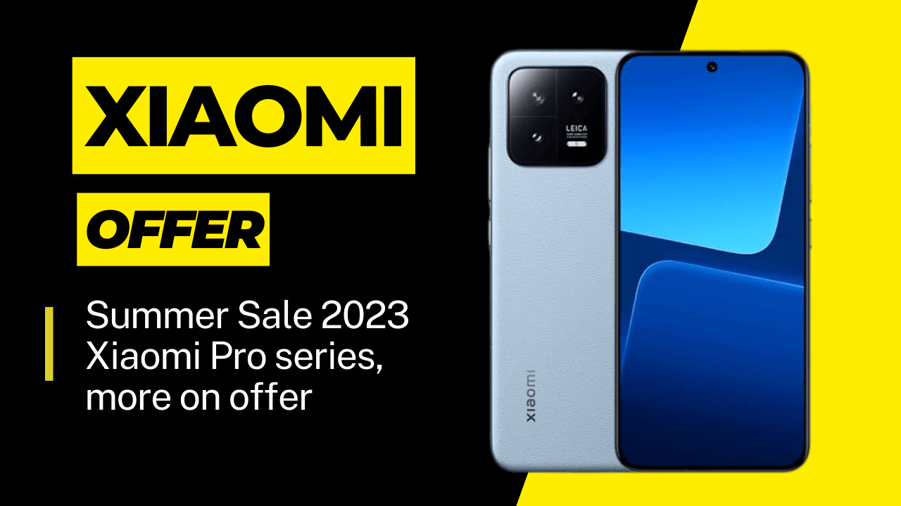 Summer Sale 2023 by Xiaomi: Xiaomi 13 Pro, Redmi K50i, Note 12 Pro Series, and More on OFFER