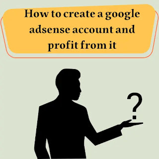 How to create a google adsense account and profit from it